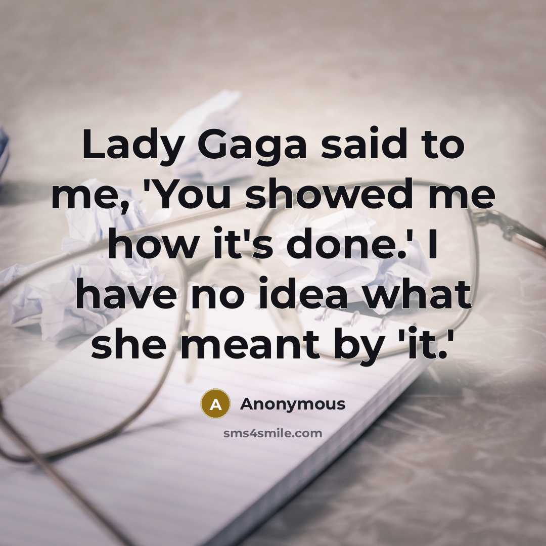 “Lady Gaga said to me, 'You showed me how it's…” quote by Anonymous