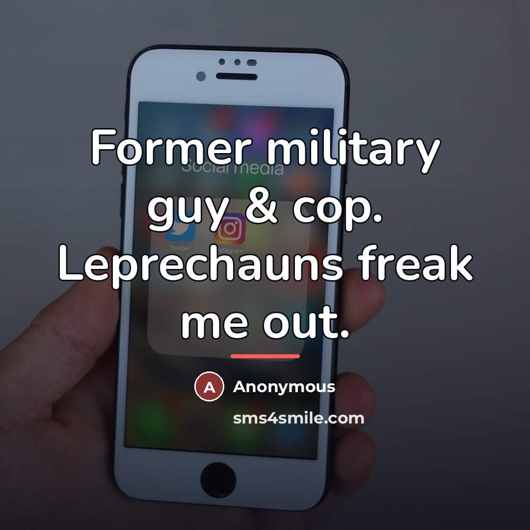 “Former military guy & cop. Leprechauns freak me out.…” quote by Anonymous