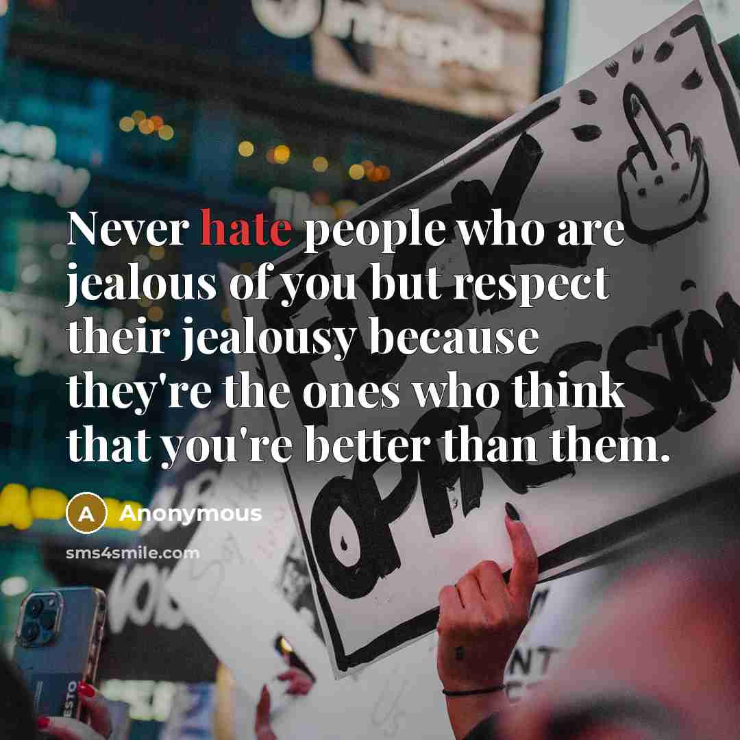 “Never hate people who are jealous of you but respect…” quote by Anonymous