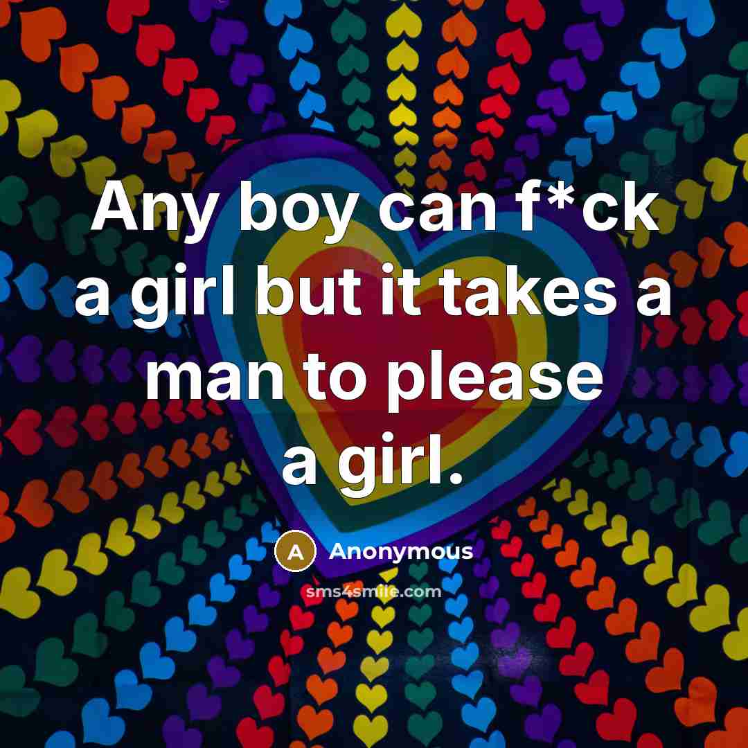 “Any boy can f*ck a girl but it takes a…” quote by Anonymous
