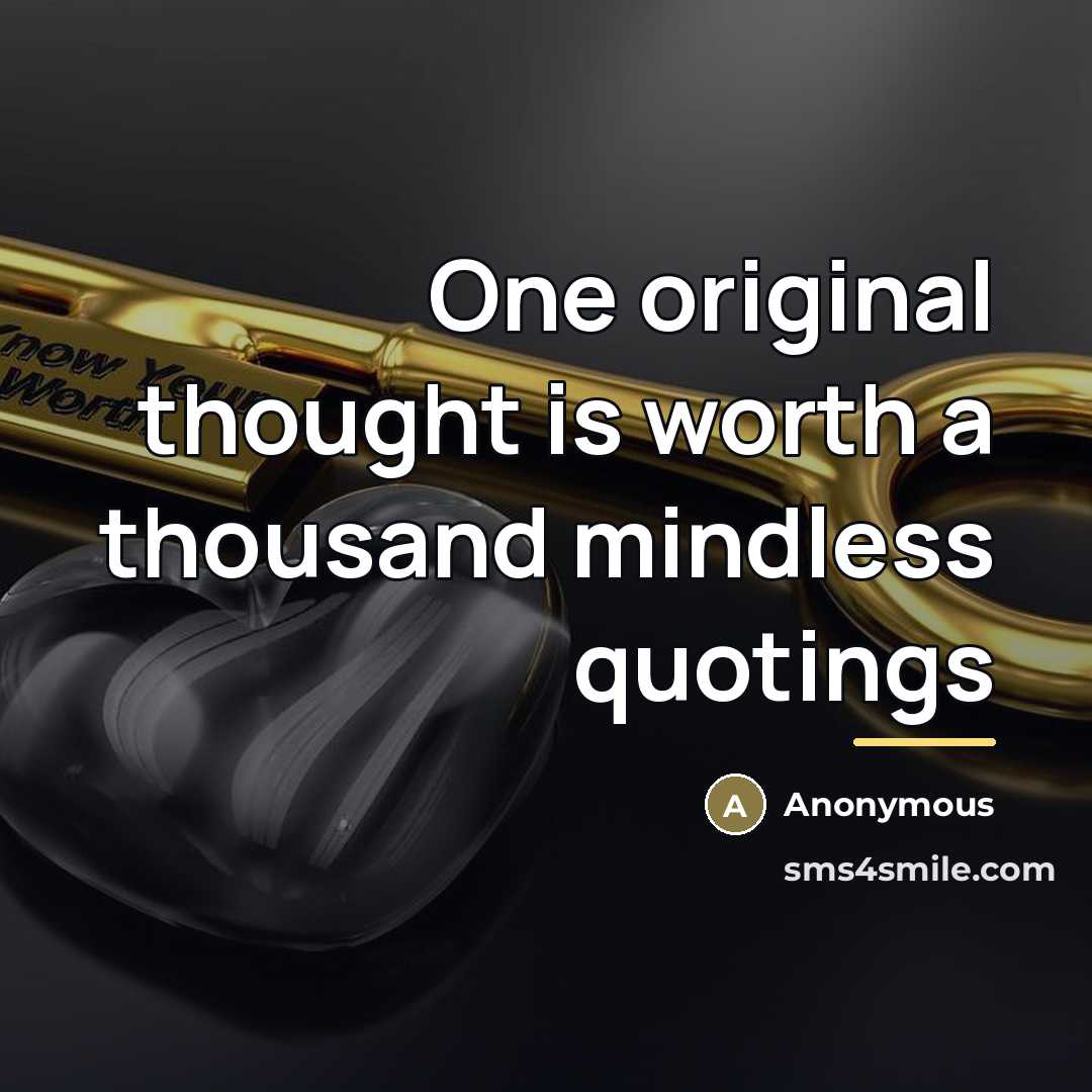 “One original thought is worth a thousand mindless quotings…” quote by Anonymous