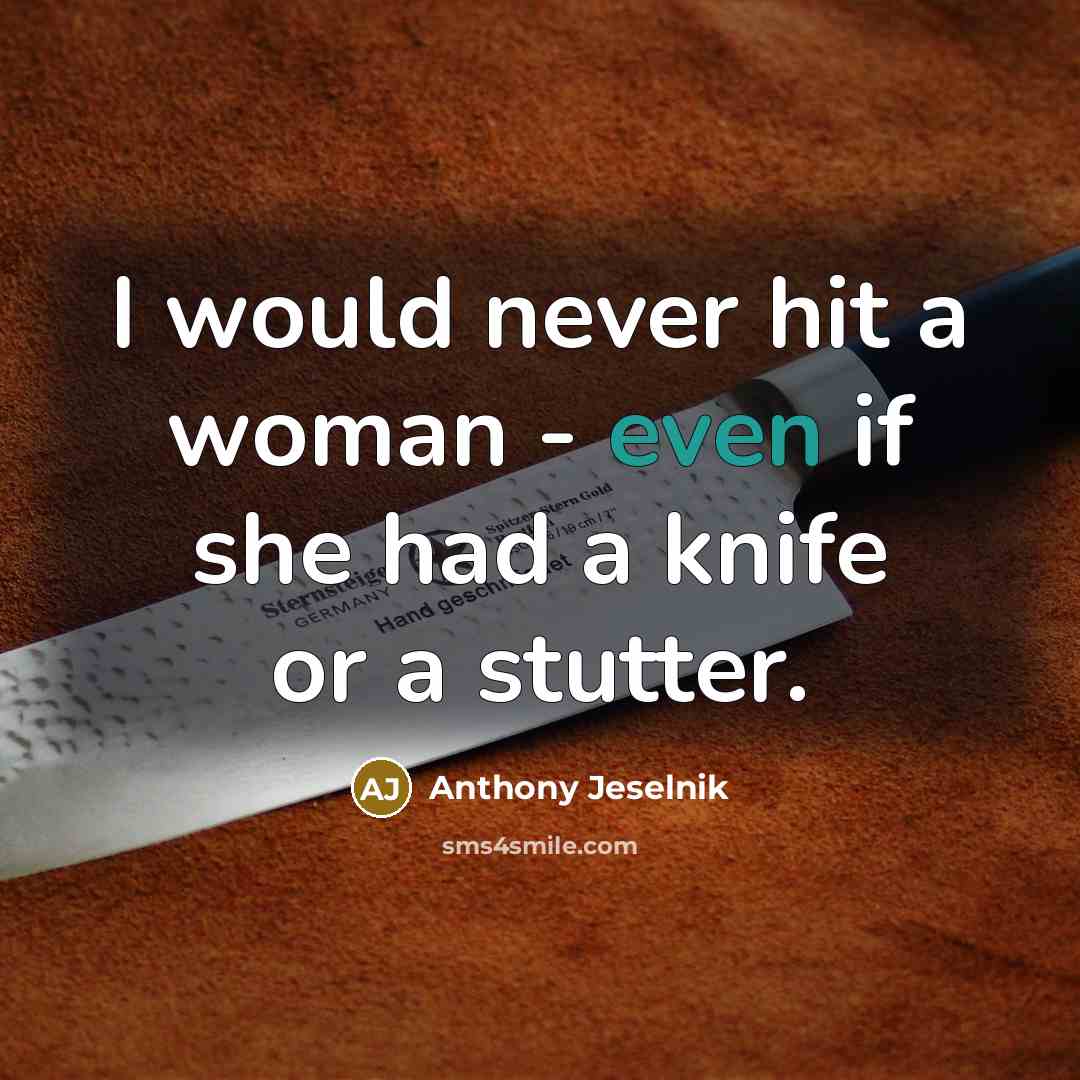 “I would never hit a woman - even if she…” quote by Anthony Jeselnik