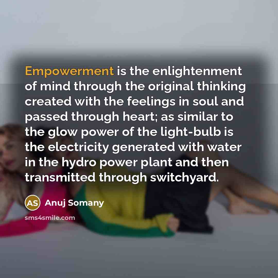 “Empowerment is the enlightenment of mind through the original thinking…” quote by Anuj Somany