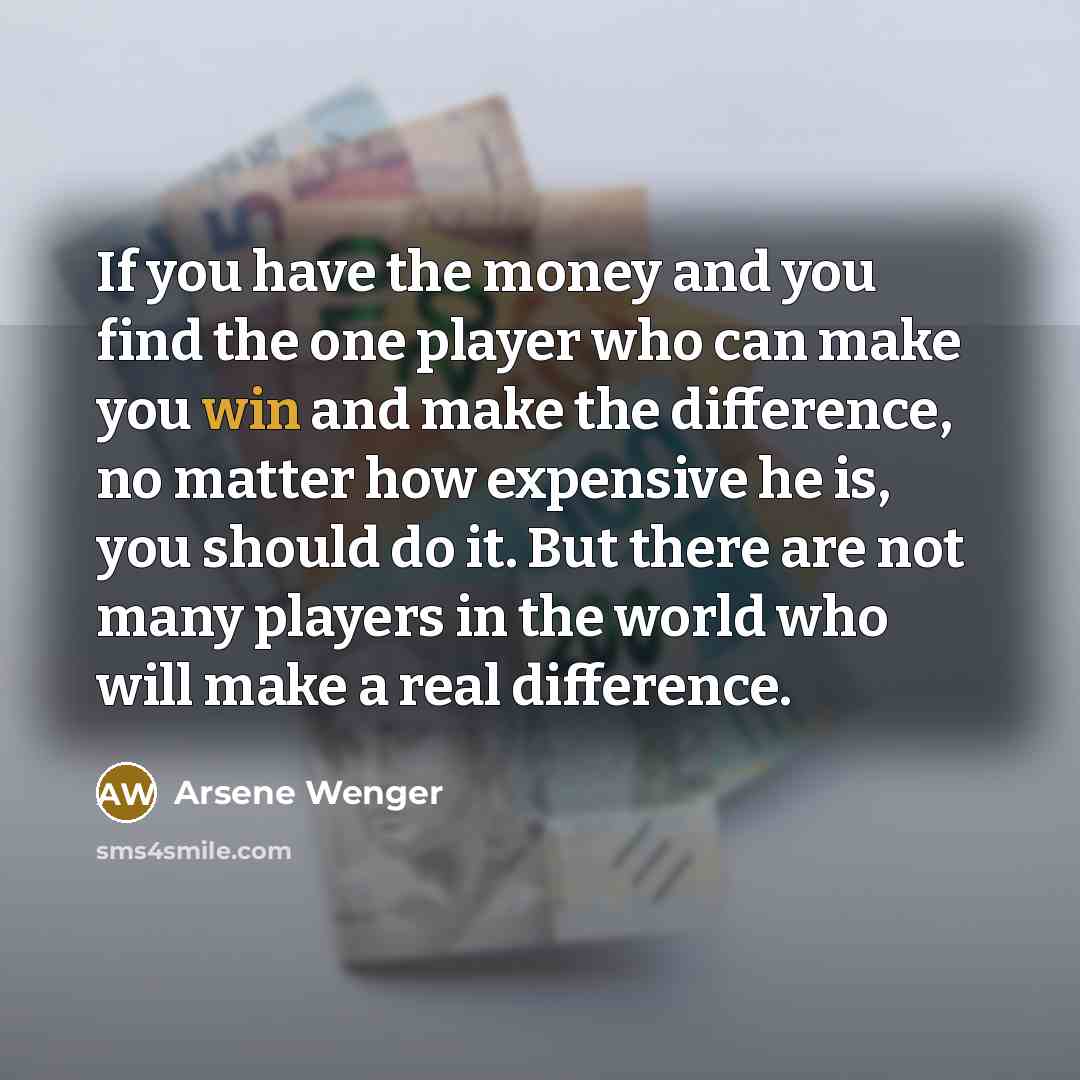 “If you have the money and you find the one…” quote by Arsene Wenger