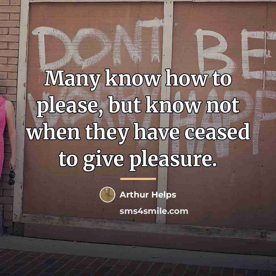 “Many know how to please, but know not when they…” quote by Arthur Helps