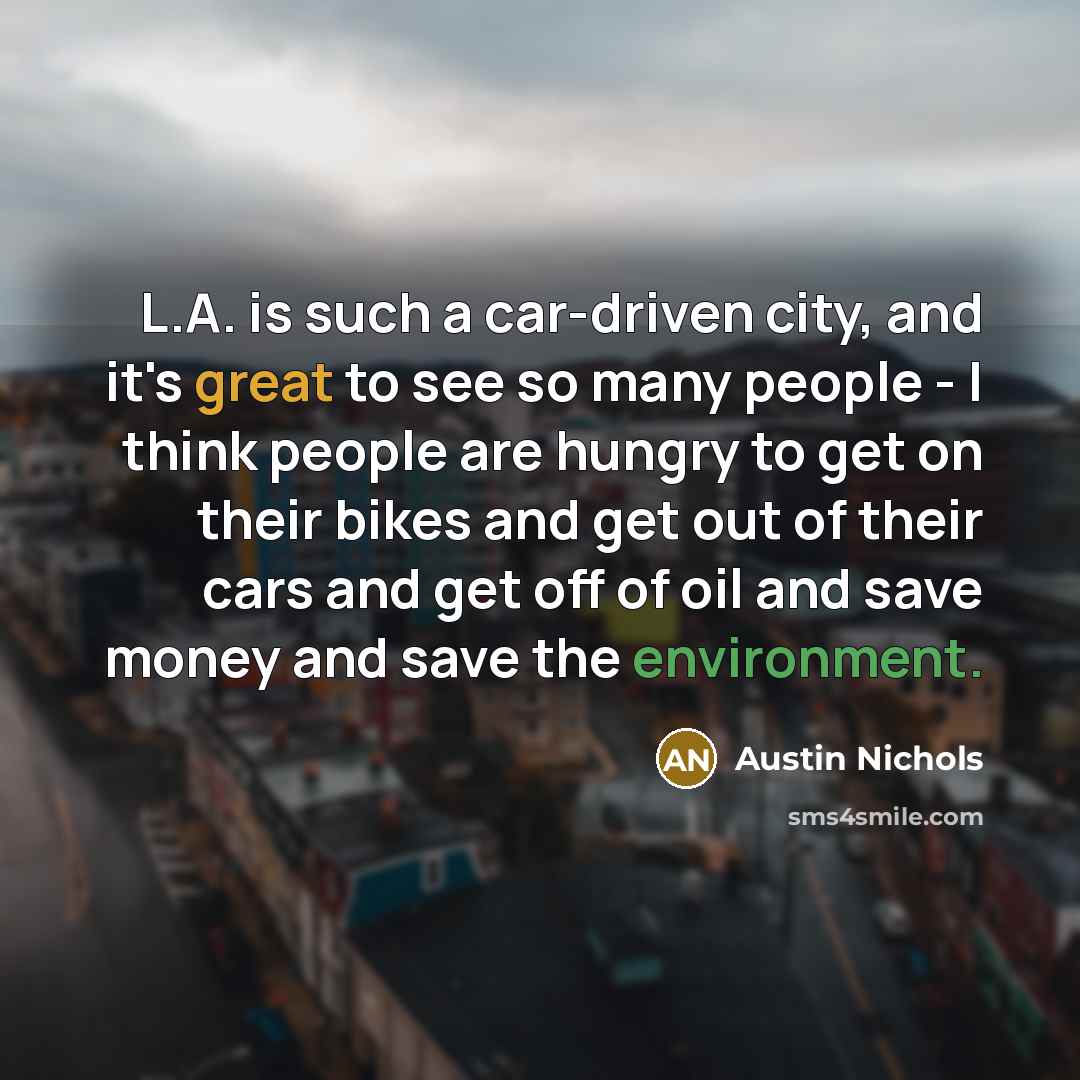“L.A. is such a car-driven city, and it's great to…” quote by Austin Nichols