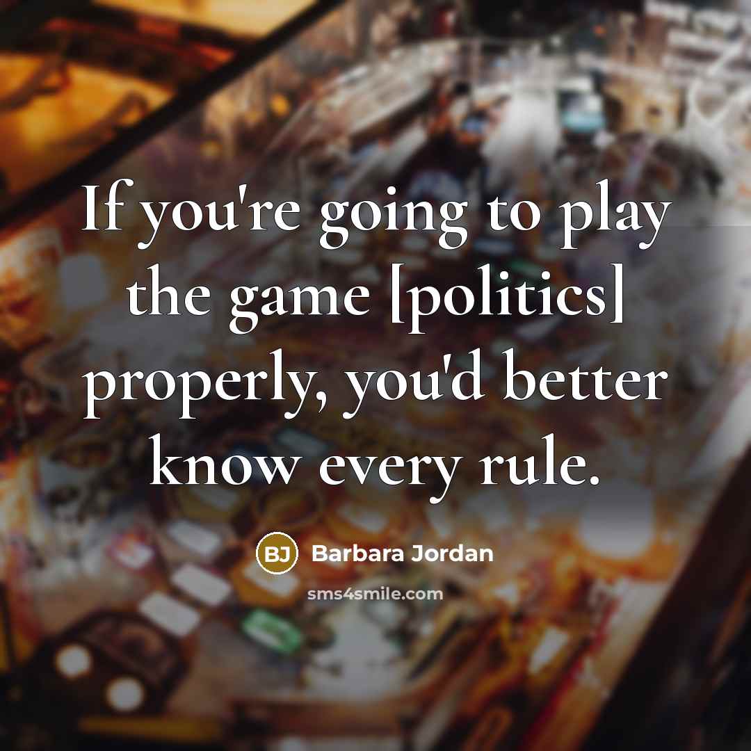 “If you're going to play the game [politics] properly, you'd…” quote by Barbara Jordan