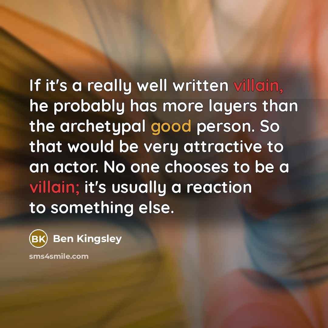 “If it's a really well written villain, he probably has…” quote by Ben Kingsley