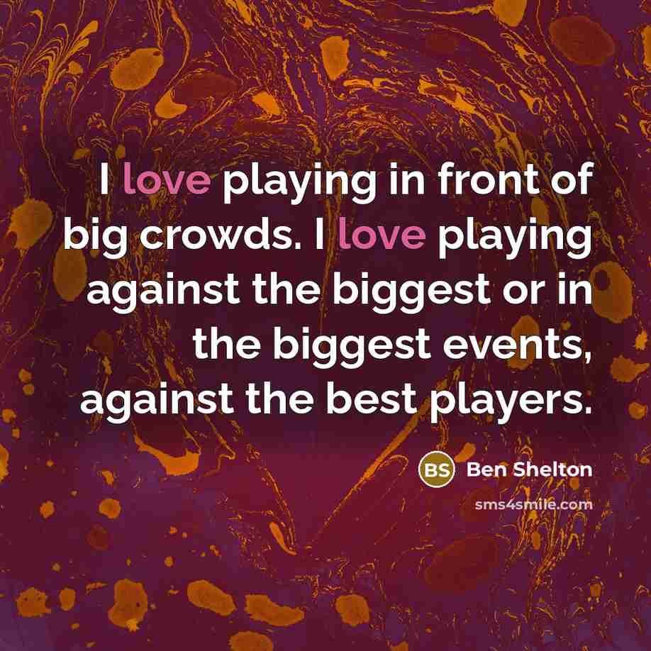 “I love playing in front of big crowds. I love…” quote by Ben Shelton