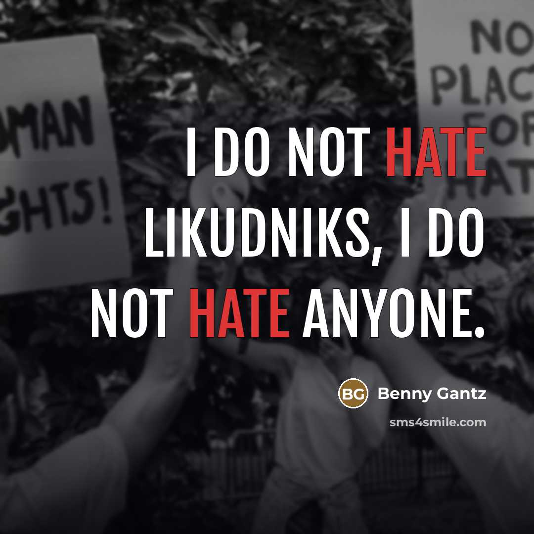 “I do not hate Likudniks, I do not hate anyone.…” quote by Benny Gantz