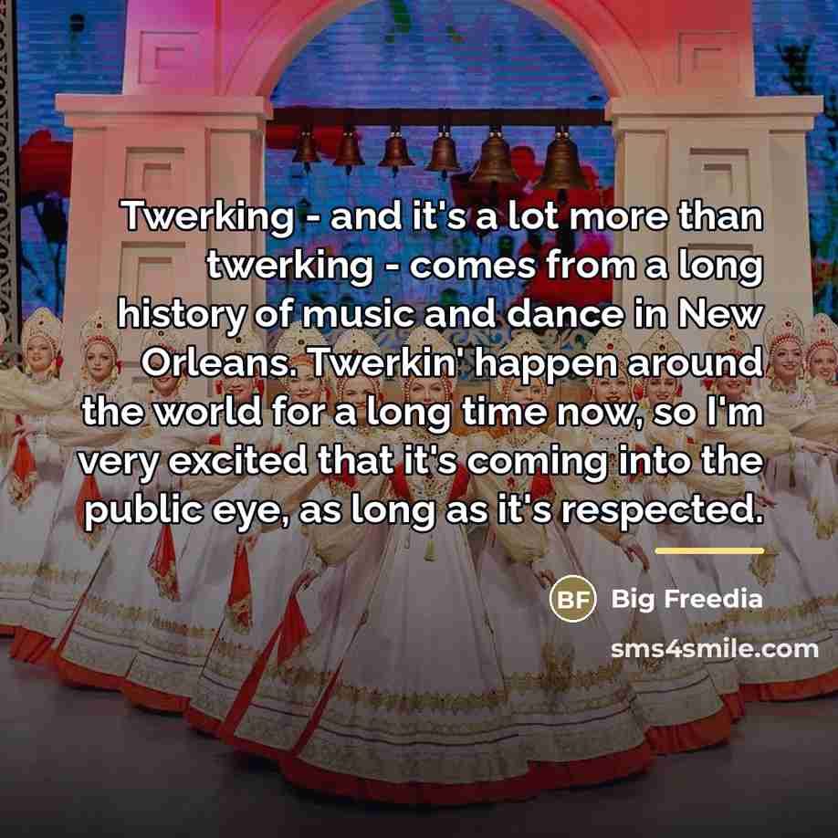 “Twerking - and it's a lot more than twerking -…” quote by Big Freedia