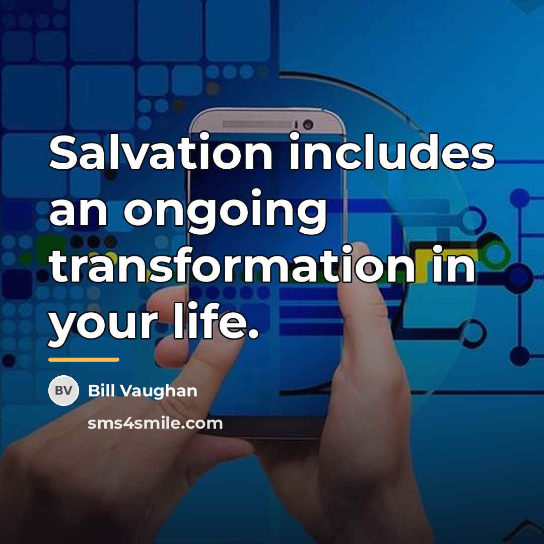 “Salvation includes an ongoing transformation in your life.…” quote by Bill Vaughan