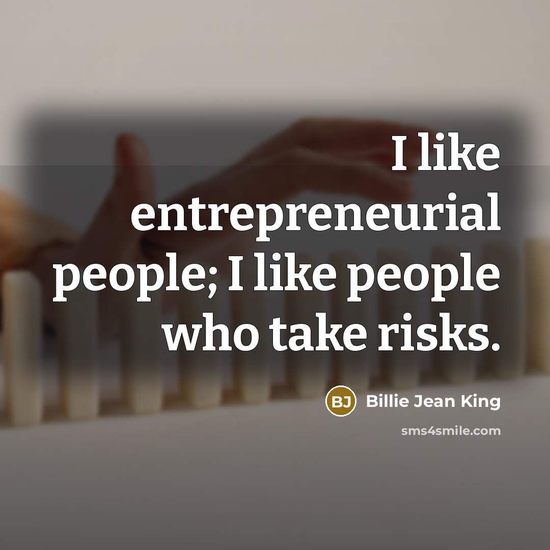 “I like entrepreneurial people; I like people who take risks.…” quote by Billie Jean King