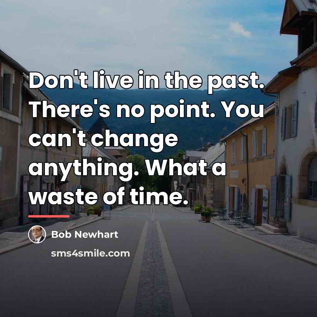 “Don't live in the past. There's no point. You can't…” quote by Bob Newhart