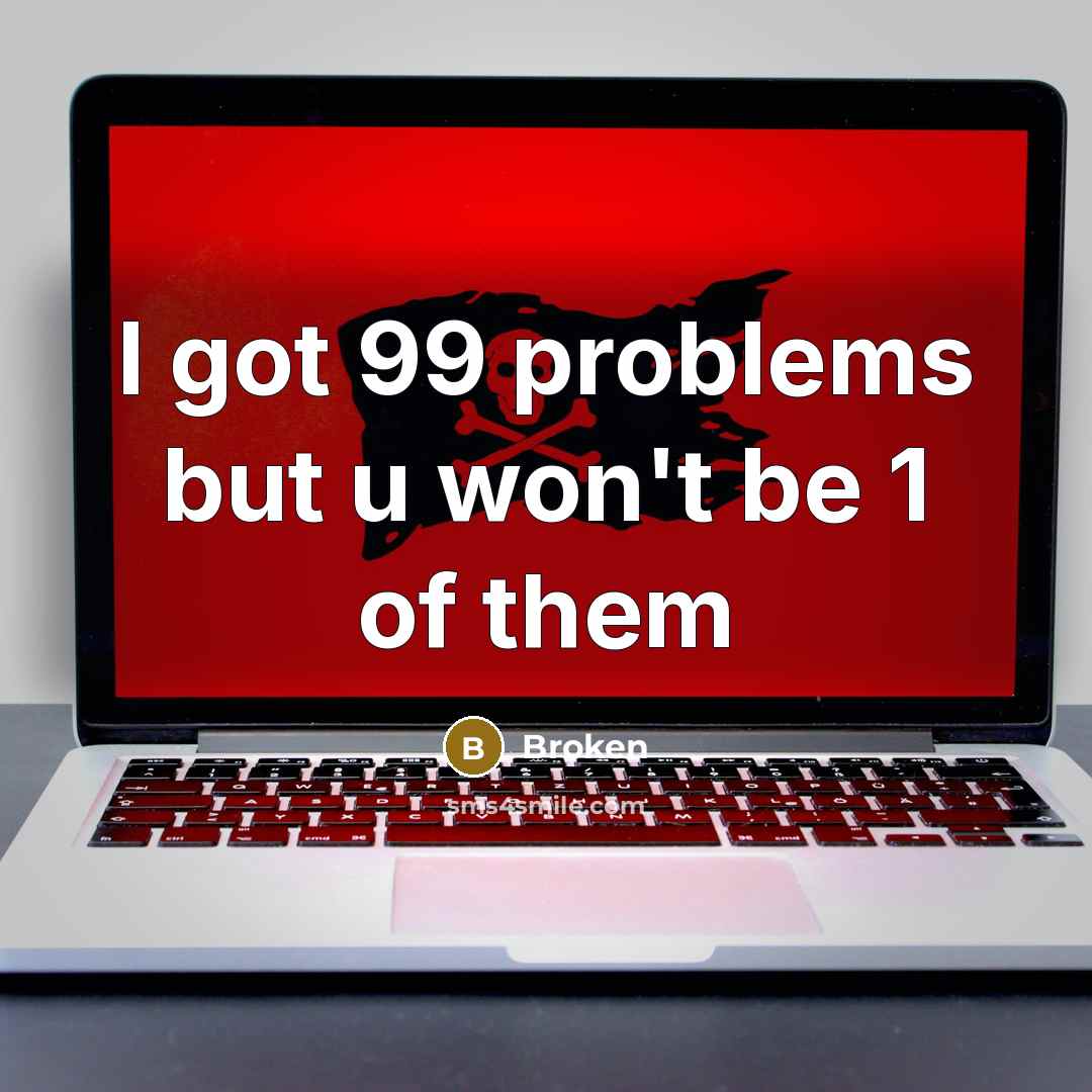 “I got 99 problems but u won't be 1 of them” quote by Broken