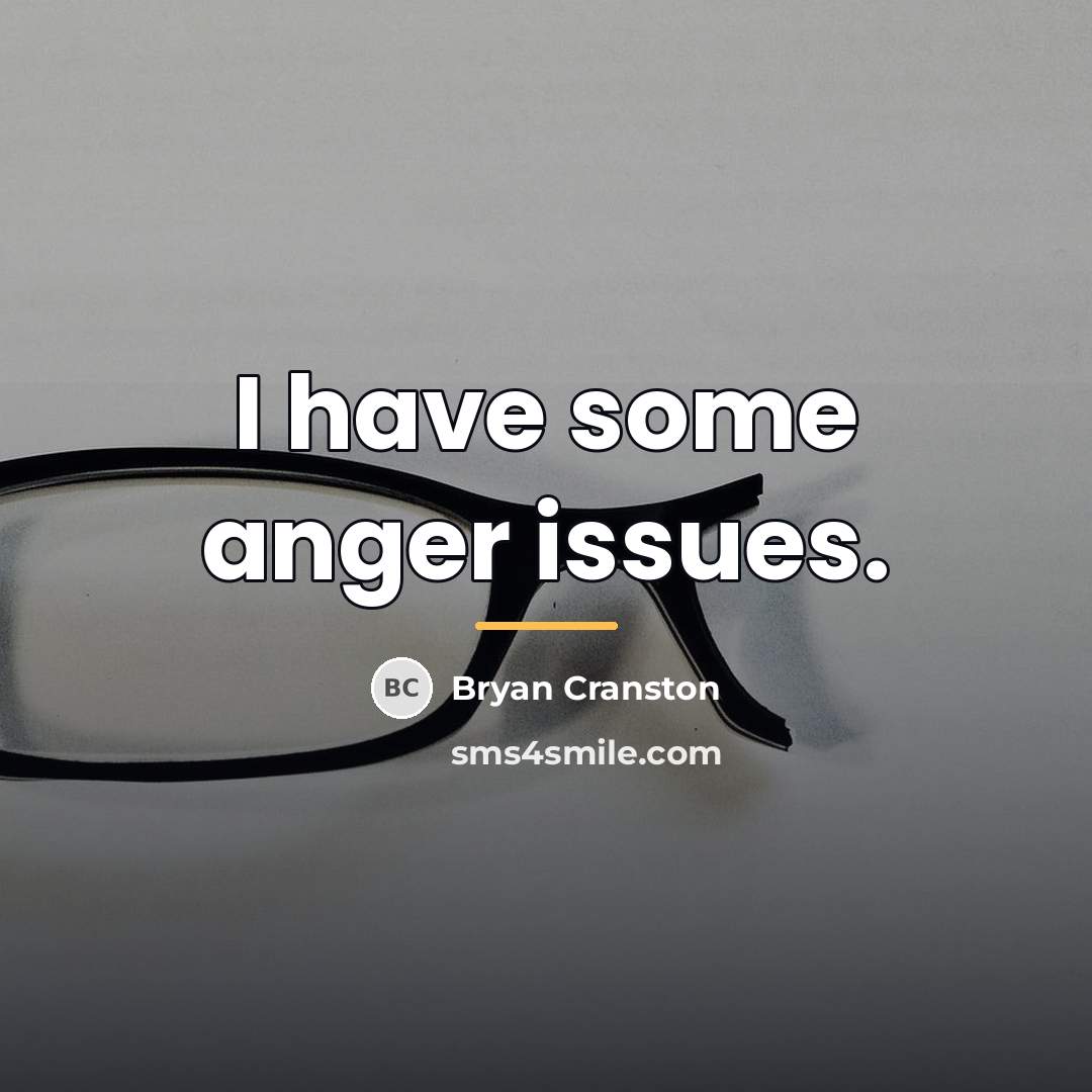 “I have some anger issues.…” quote by Bryan Cranston