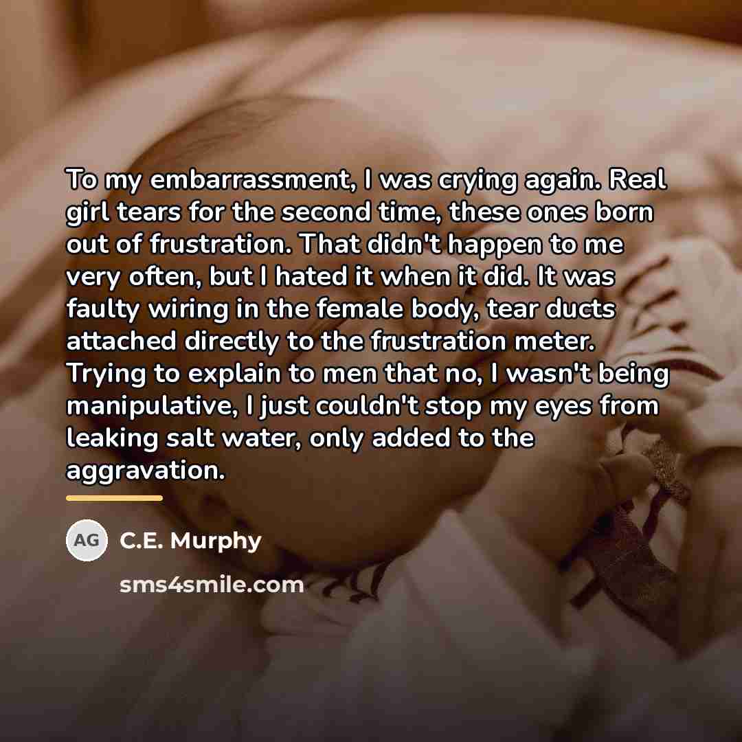 “To my embarrassment, I was crying again. Real girl tears…” quote by C.E. Murphy