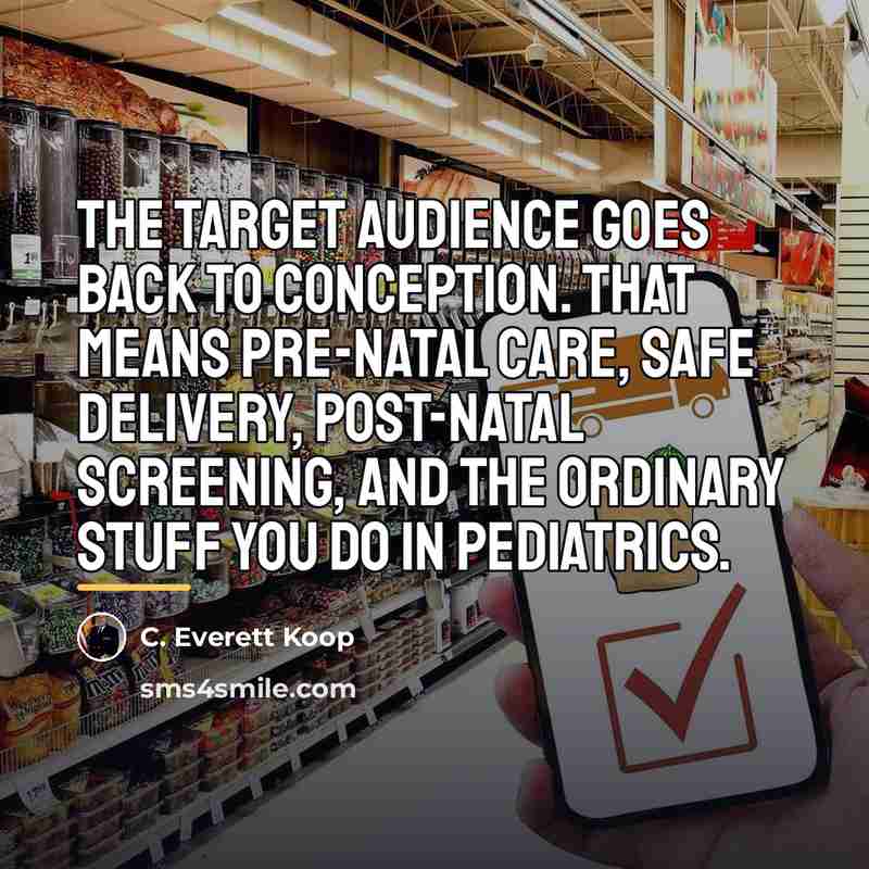 “The target audience goes back to conception. That means pre-natal…” quote by C. Everett Koop