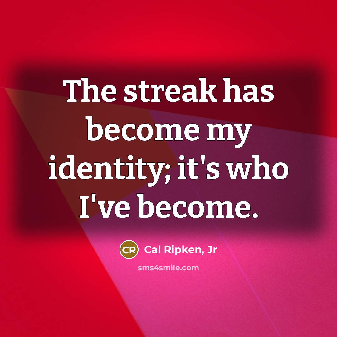 “The streak has become my identity; it's who I've become.…” quote by Cal Ripken, Jr