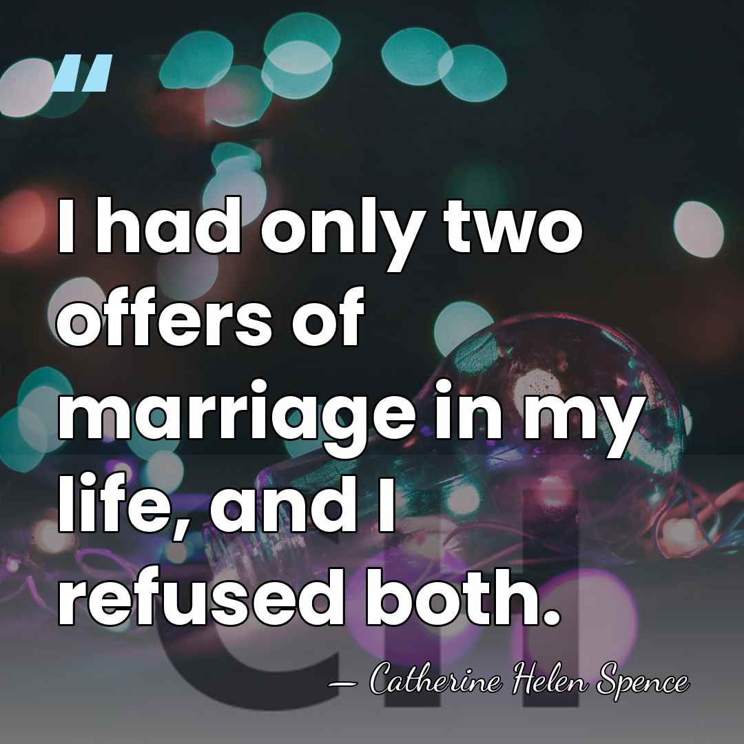 I had only two offers of marriage in my life, and I&hellip; - Catherine Helen Spence
