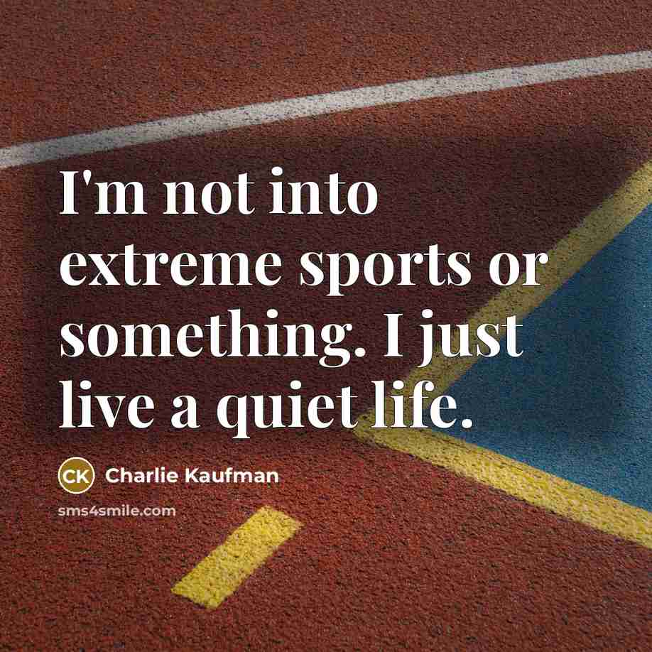 “I'm not into extreme sports or something. I just live…” quote by Charlie Kaufman