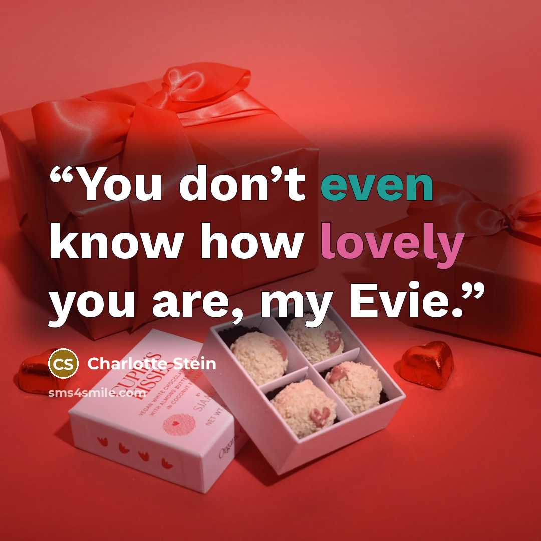 “You don’t even know how lovely you are, my Evie.” quote by Charlotte Stein