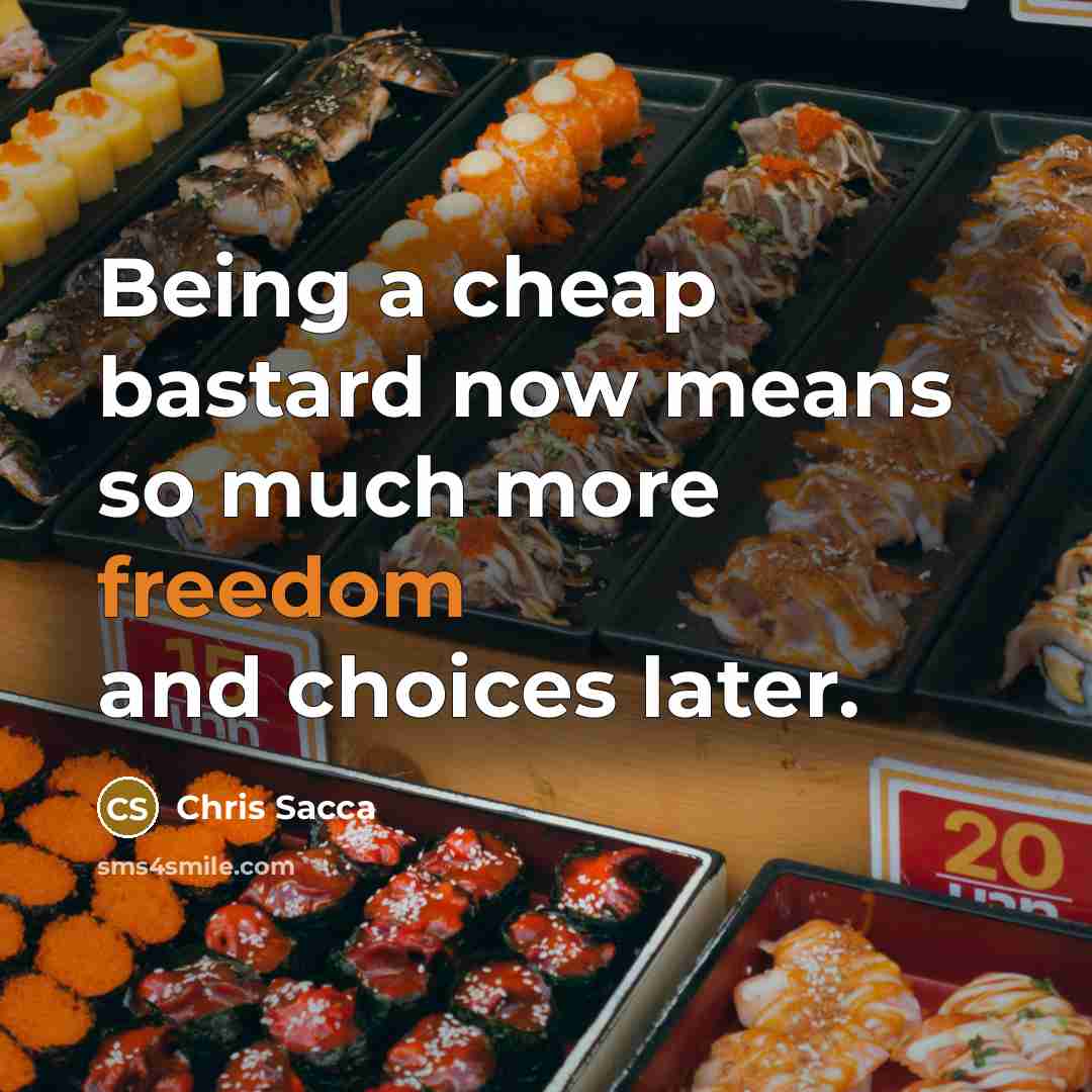 “Being a cheap bastard now means so much more freedom…” quote by Chris Sacca