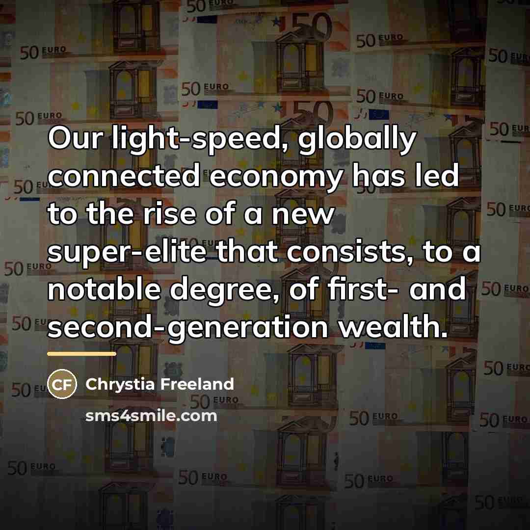 “Our light-speed, globally connected economy has led to the rise…” quote by Chrystia Freeland