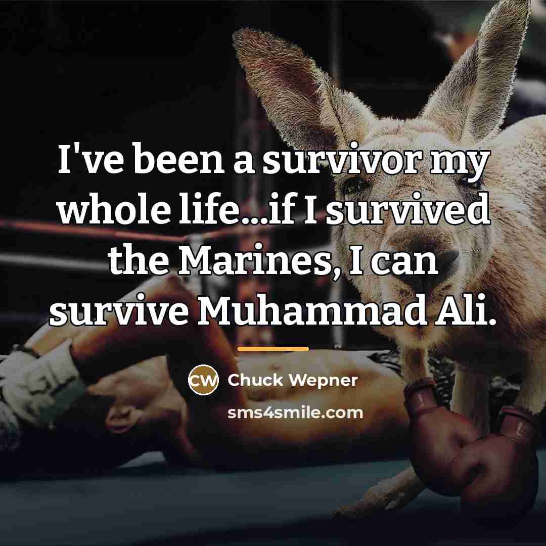 “I've been a survivor my whole life...if I survived the…” quote by Chuck Wepner