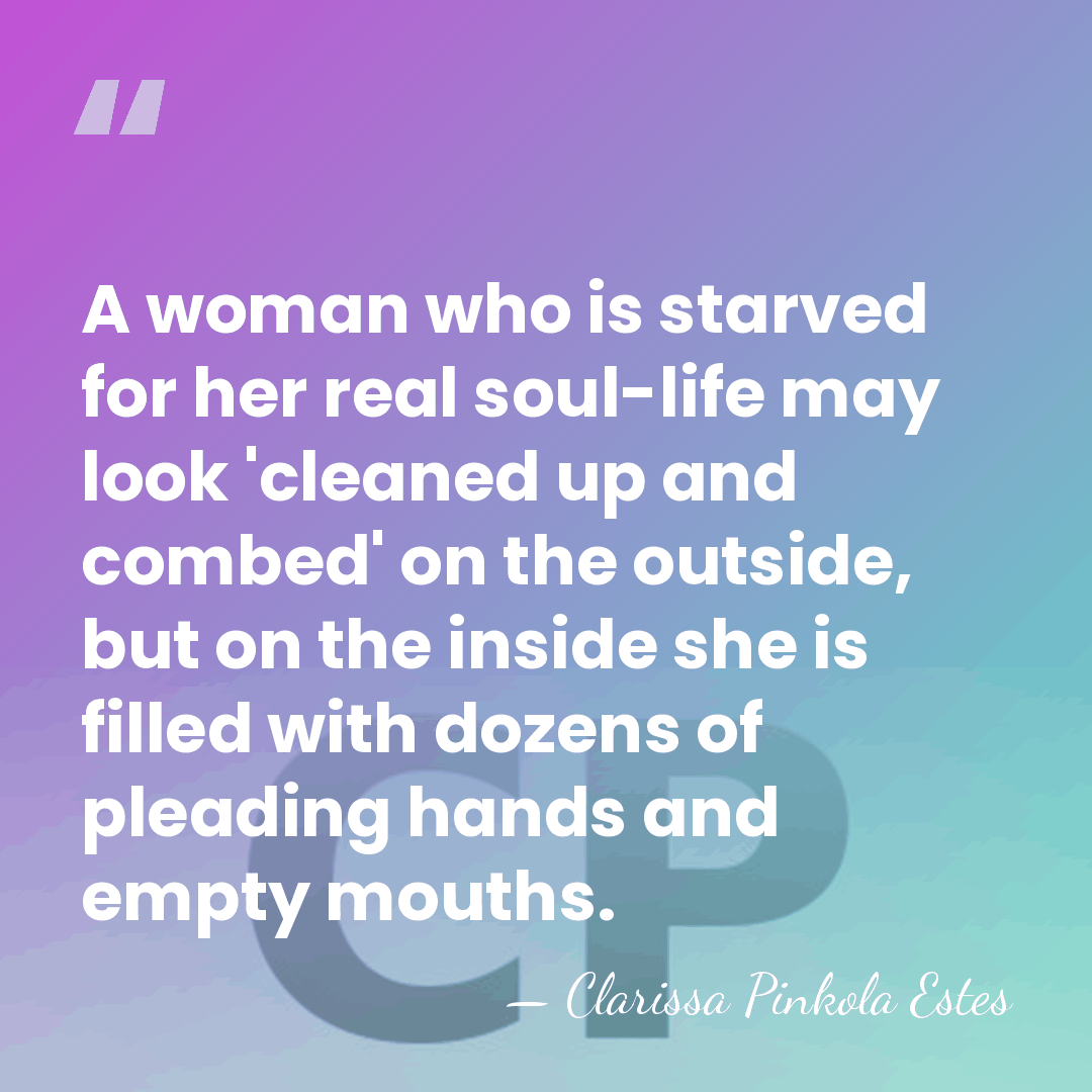 A woman who is starved for her real soul-life may look 'cleaned&hellip; - Clarissa Pinkola Estes