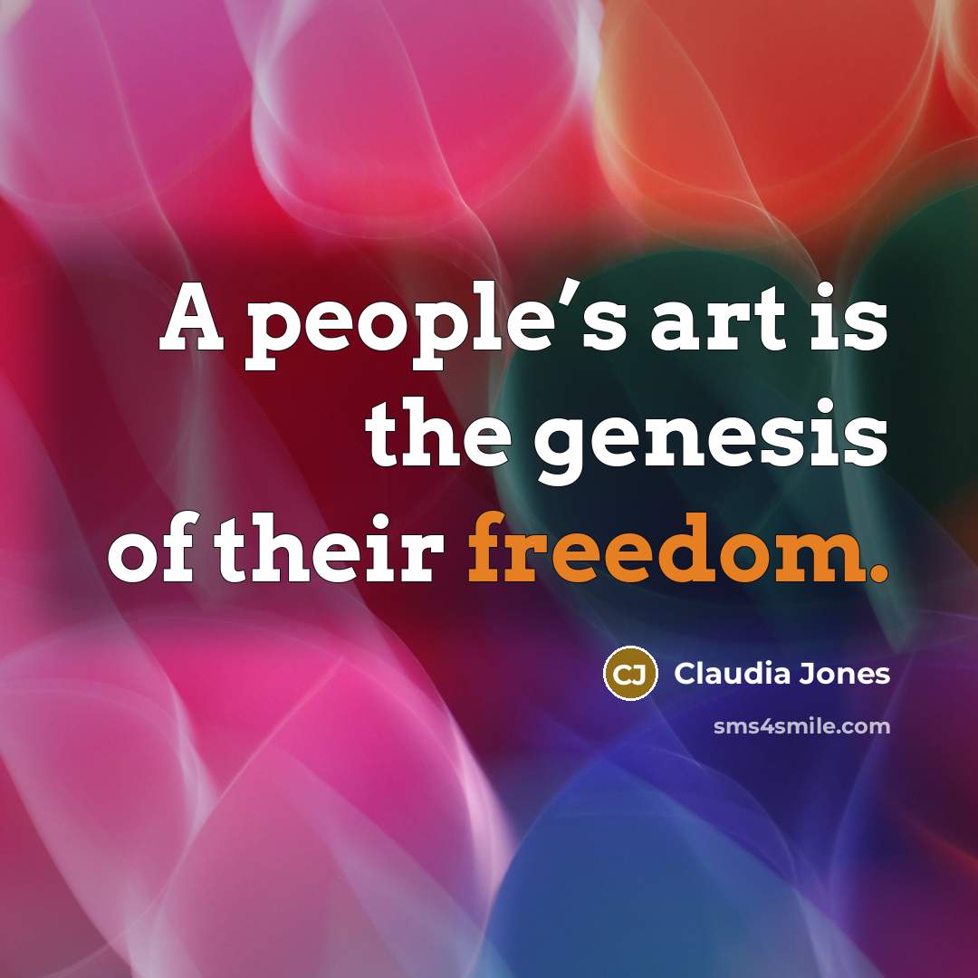 “A people’s art is the genesis of their freedom.…” quote by Claudia Jones
