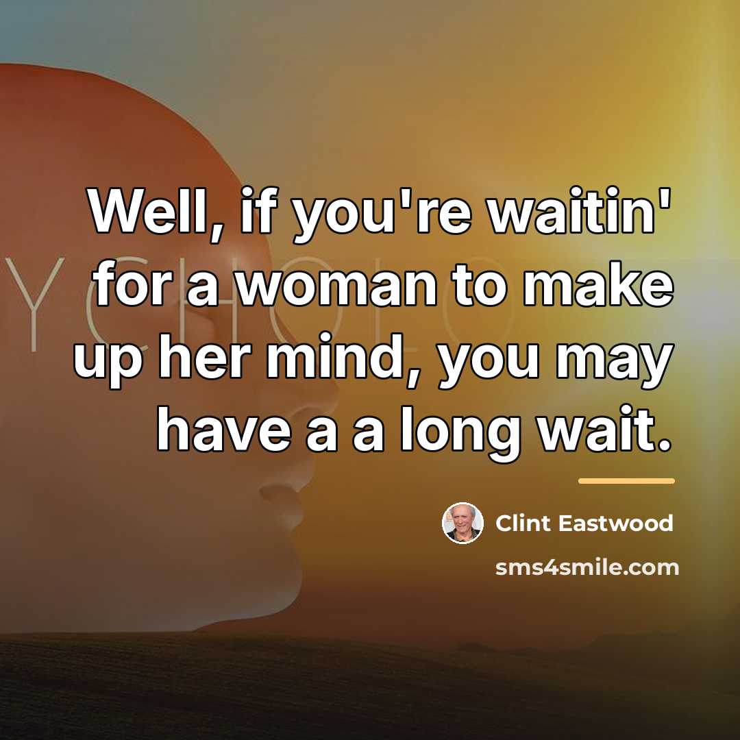 “Well, if you're waitin' for a woman to make up…” quote by Clint Eastwood