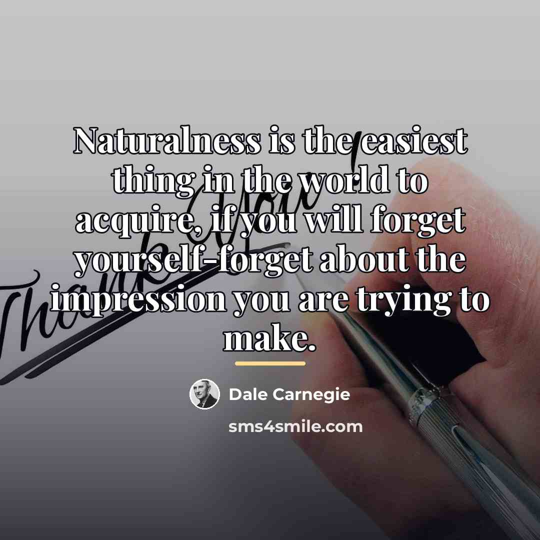 “Naturalness is the easiest thing in the world to acquire,…” quote by Dale Carnegie