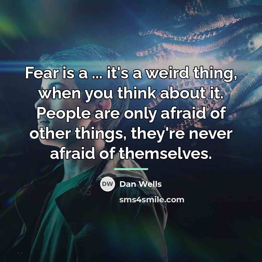 “Fear is a ... it's a weird thing, when you…” quote by Dan Wells