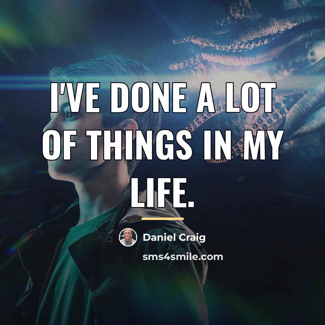 “I've done a lot of things in my life.…” quote by Daniel Craig