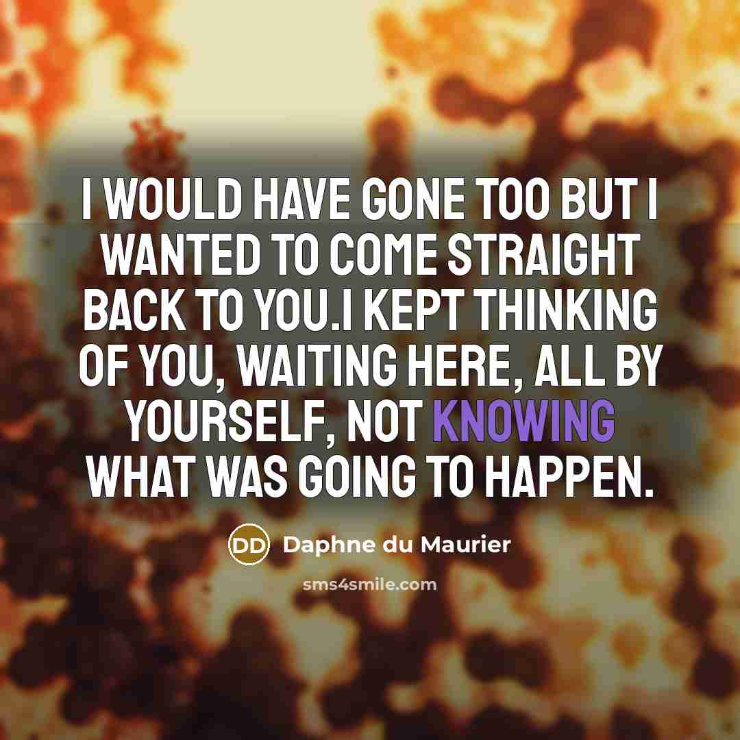 “I would have gone too but I wanted to come…” quote by Daphne du Maurier