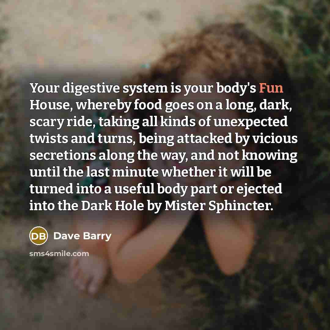 “Your digestive system is your body's Fun House, whereby food…” quote by Dave Barry