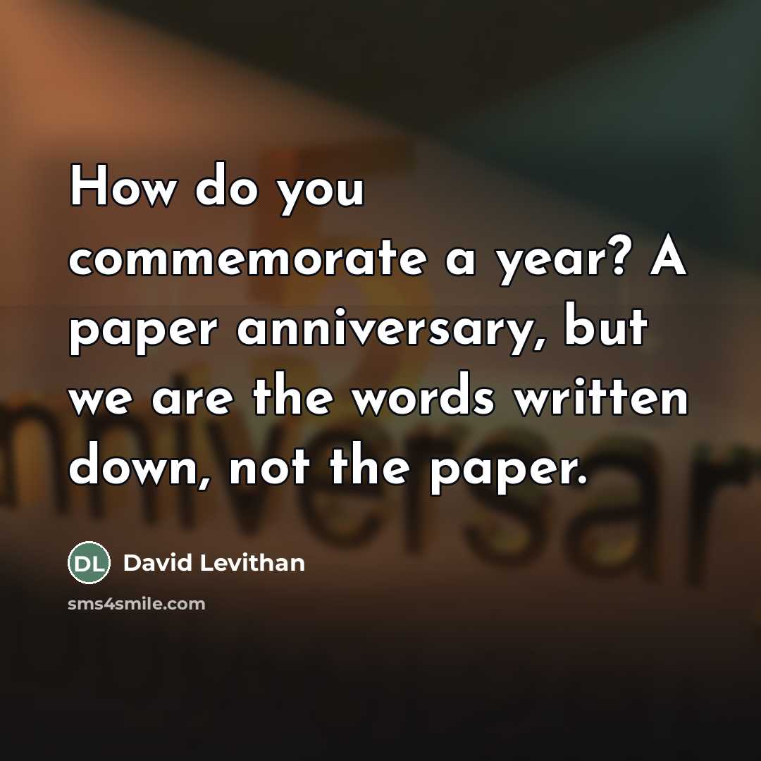 “How do you commemorate a year? A paper anniversary, but…” quote by David Levithan