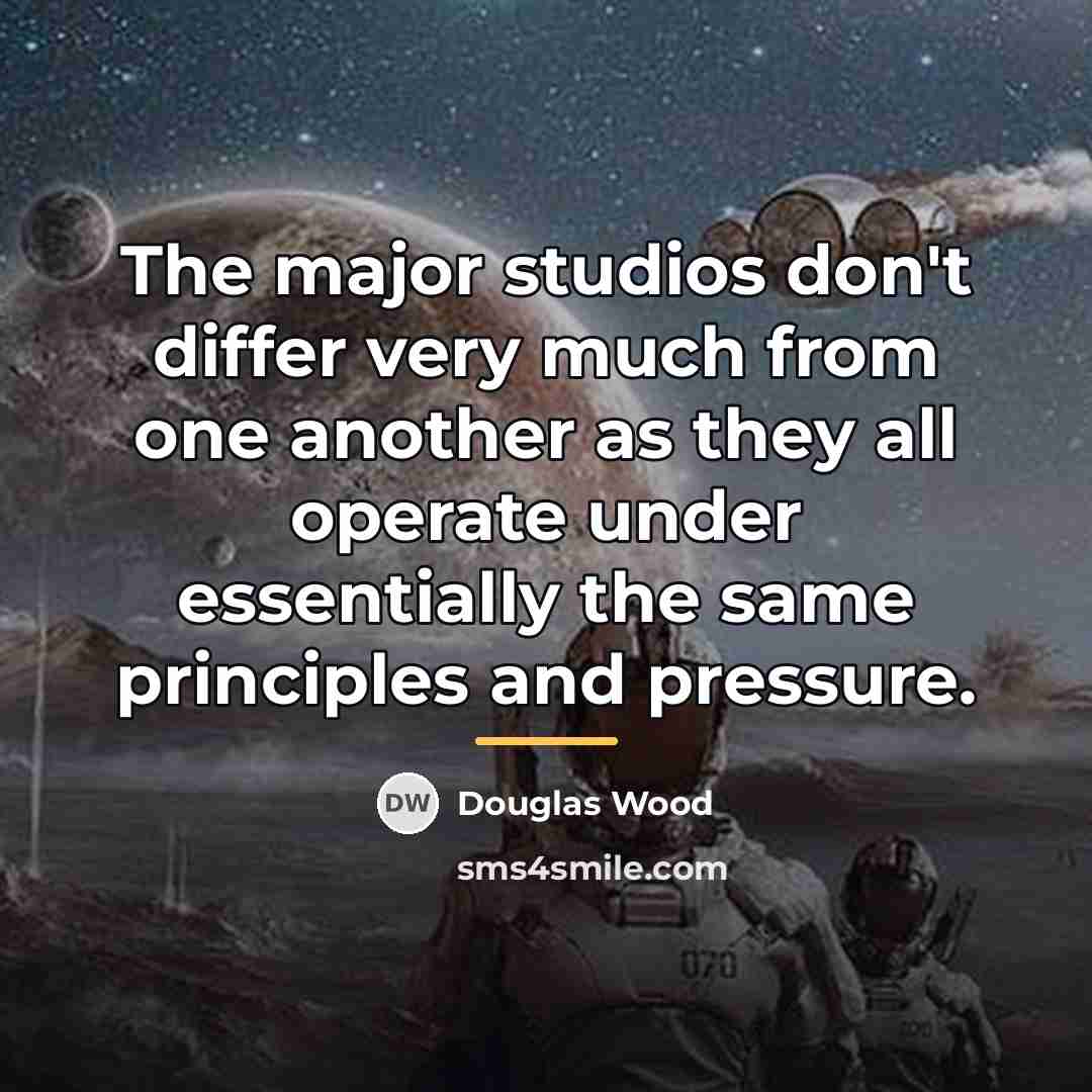 “The major studios don't differ very much from one another…” quote by Douglas Wood