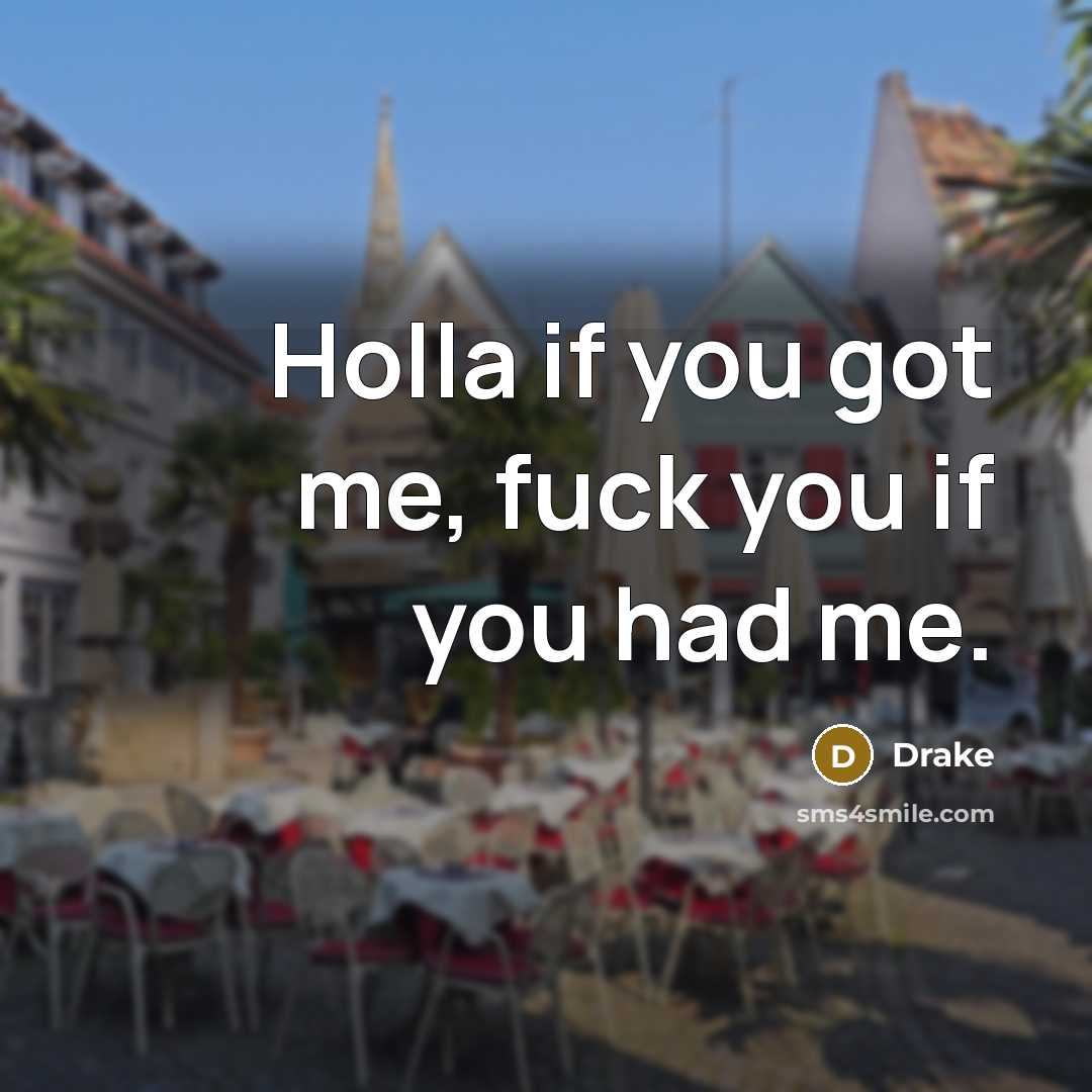 “Holla if you got me, fuck you if you had…” quote by Drake