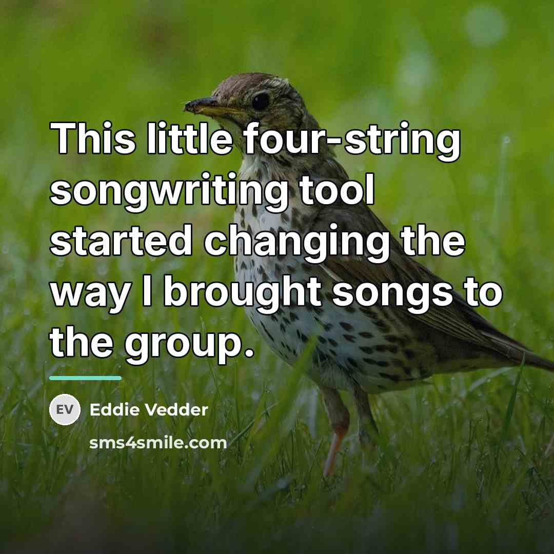 “This little four-string songwriting tool started changing the way I…” quote by Eddie Vedder