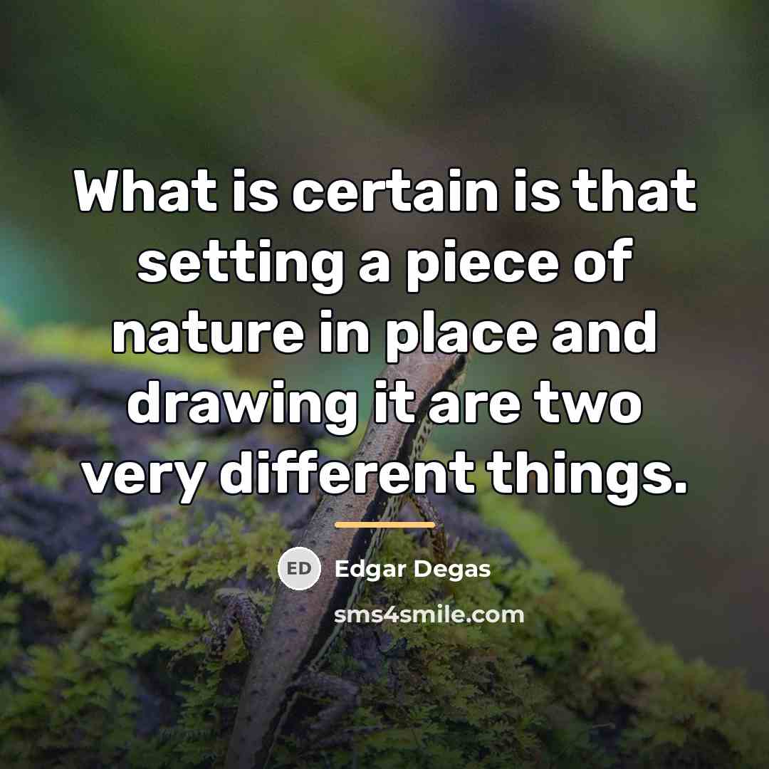 “What is certain is that setting a piece of nature…” quote by Edgar Degas