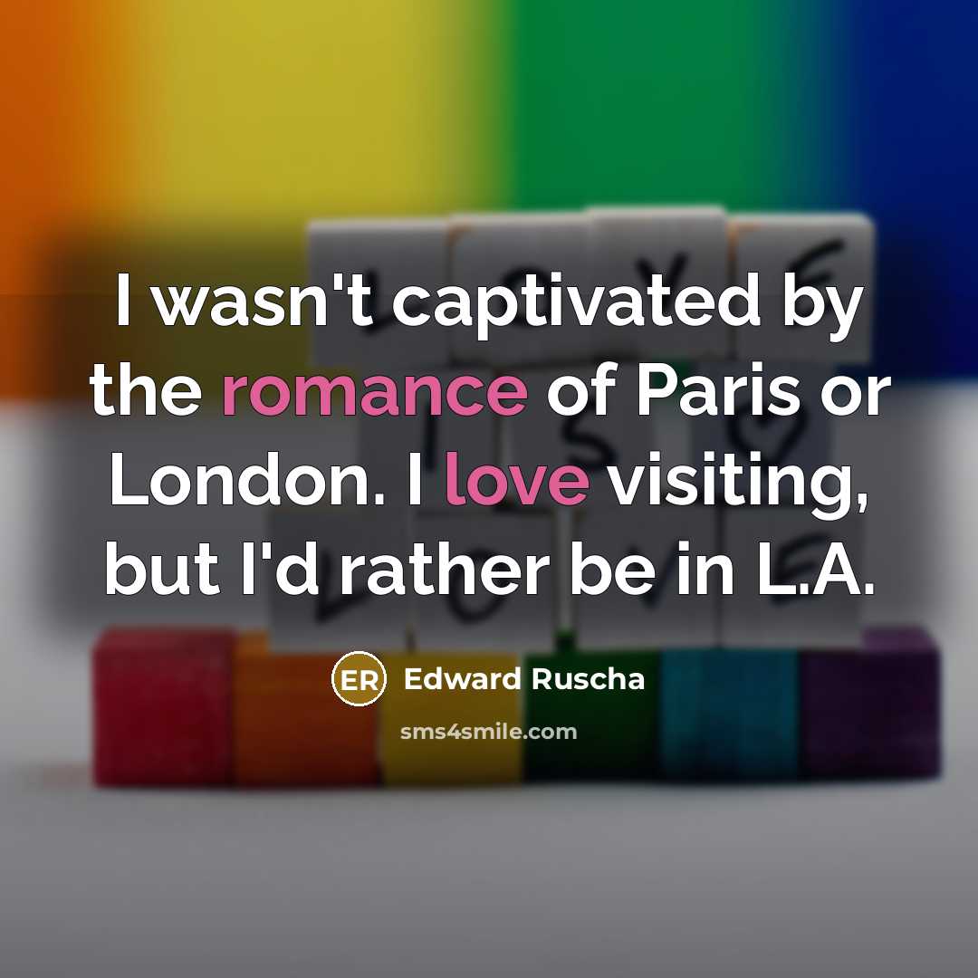 “I wasn't captivated by the romance of Paris or London.…” quote by Edward Ruscha