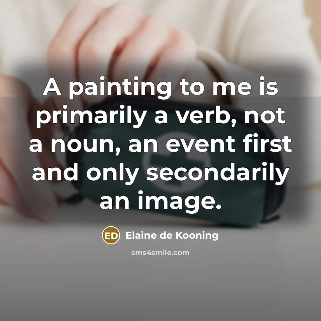“A painting to me is primarily a verb, not a…” quote by Elaine de Kooning
