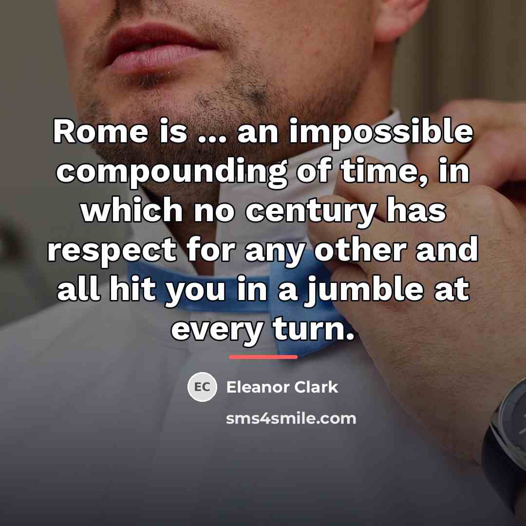 “Rome is ... an impossible compounding of time, in which…” quote by Eleanor Clark