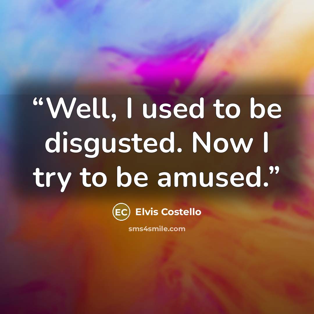 “Well, I used to be disgusted. Now I try to be amused.” quote by Elvis Costello