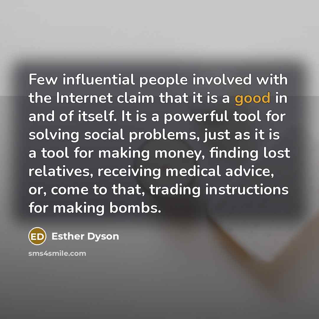 “Few influential people involved with the Internet claim that it…” quote by Esther Dyson
