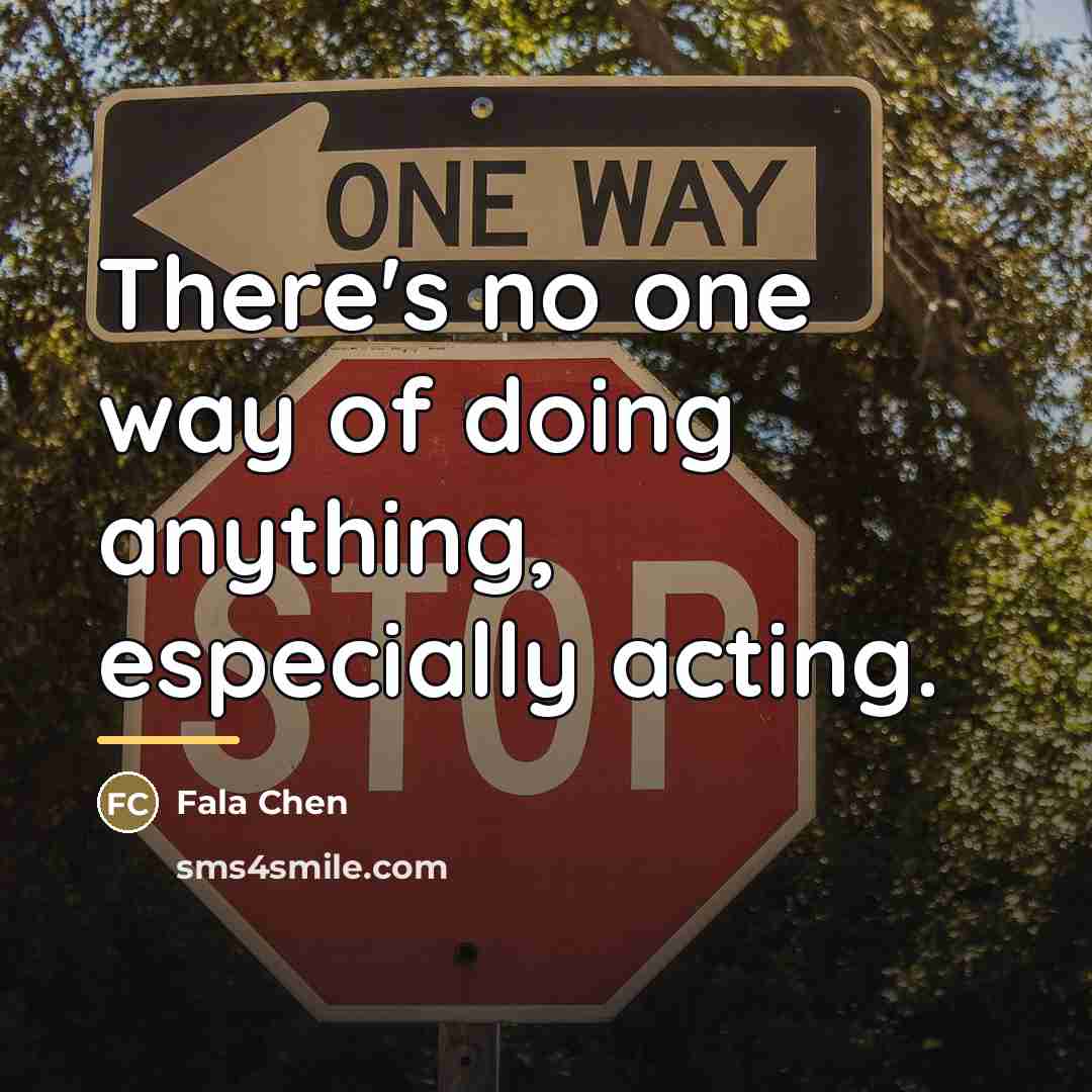 “There's no one way of doing anything, especially acting.…” quote by Fala Chen