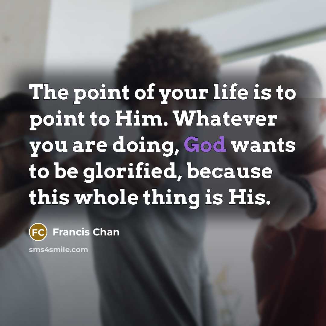 “The point of your life is to point to Him.…” quote by Francis Chan