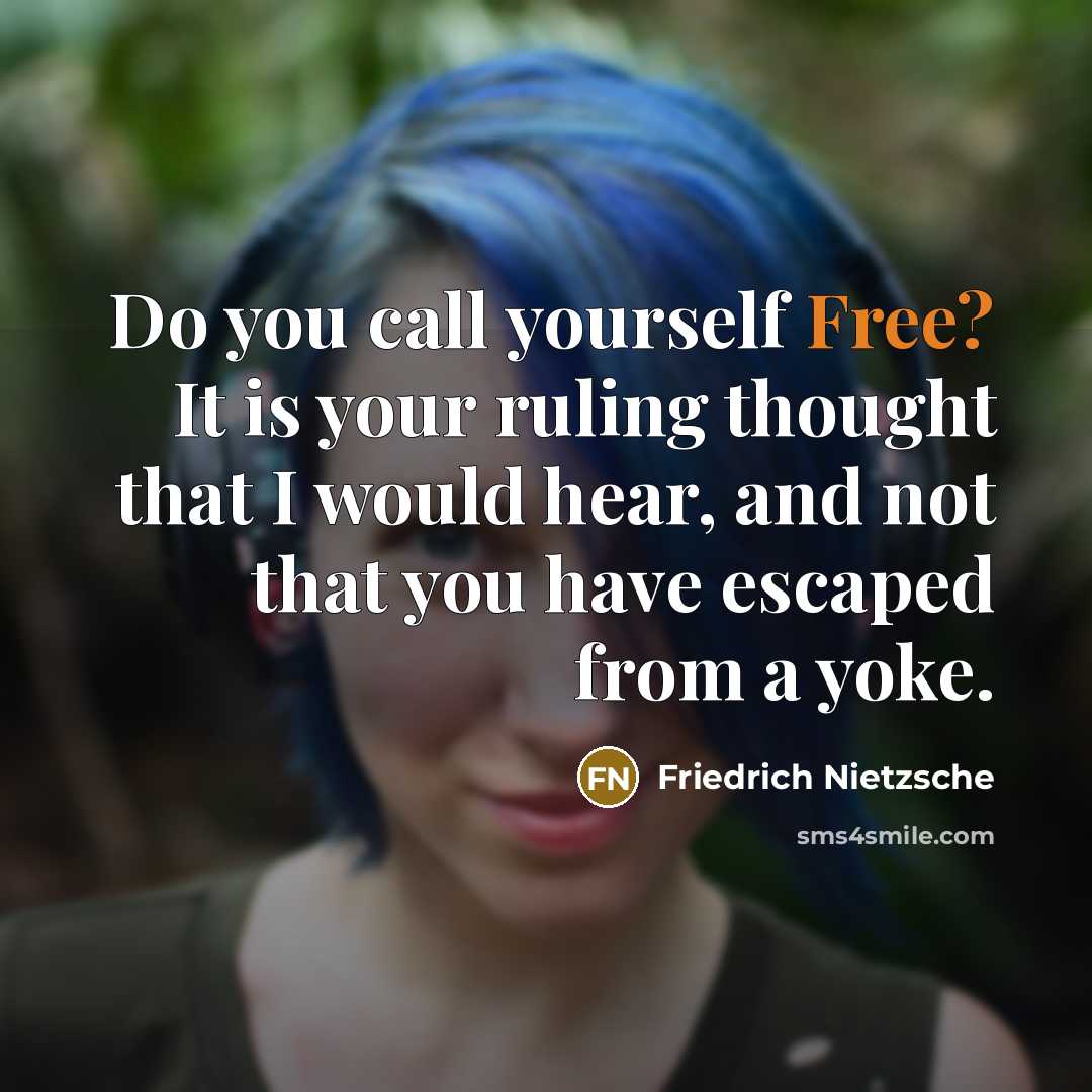 “Do you call yourself Free? It is your ruling thought…” quote by Friedrich Nietzsche